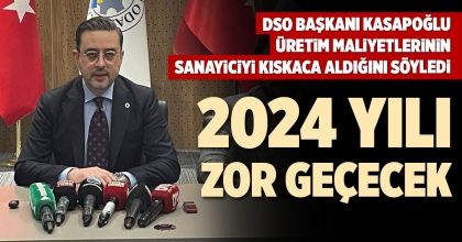 DSO BAŞKANI KASAPOĞLU: 2024 YILI ZOR GEÇECEK