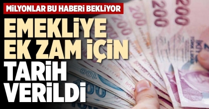 EMEKLİYE EK ZAM İÇİN TARİH VERİLDİ