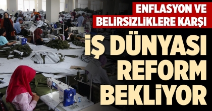 İŞ DÜNYASI REFORM BEKLİYOR