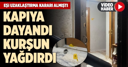 KAPIYA DAYANDI KURŞUN YAĞDIRDI