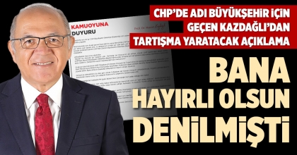 KAZDAĞLI’DAN TARTIŞMA YARATACAK AÇIKLAMA