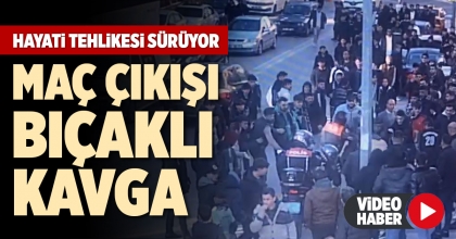 MAÇ ÇIKIŞI BIÇAKLI KAVGA