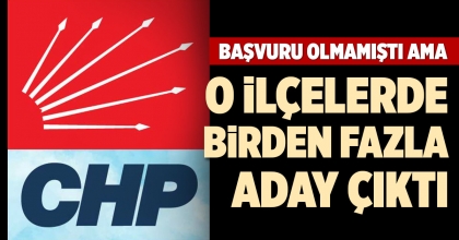 O İLÇELERDE BİRDEN FAZLA ADAY ÇIKTI