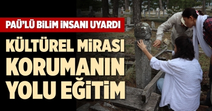 PAÜ’LÜ BİLİM İNSANI UYARDI: KÜLTÜREL MİRASI KORUMANIN YOLU EĞİTİM