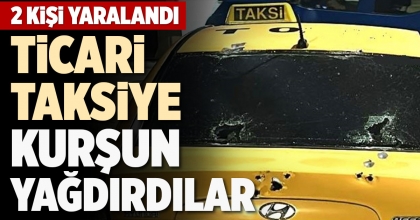 TİCARİ TAKSİYE KURŞUN YAĞDIRDILAR