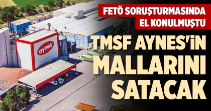 TMSF AYNES'İN MALLARINI SATACAK