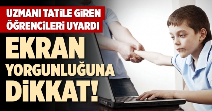 UZMANI TATİLE GİREN ÖĞRENCİLERİ UYARDI