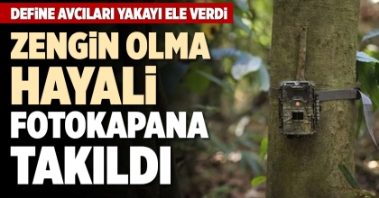 ZENGİN OLMA HAYALİ FOTOKAPANA TAKILDI