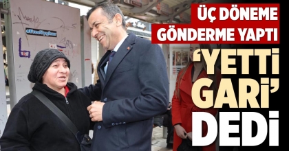 ‘YETTİ GARİ’ DEDİ