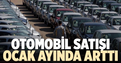 OTOMOBİL SATIŞI OCAK AYINDA ARTTI