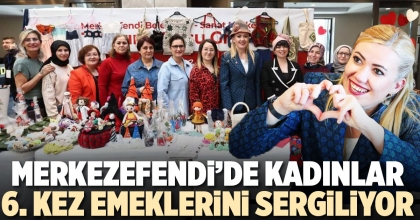 MERKEZEFENDİ’DE KADINLAR 6. KEZ EMEKLERİNİ SERGİLİYOR