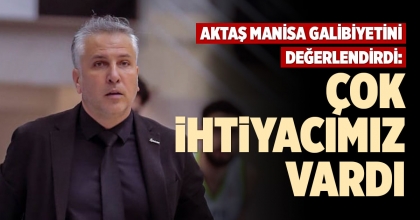 ZAFER AKTAŞ: ÇOK İHTİYACIMIZ VARDI