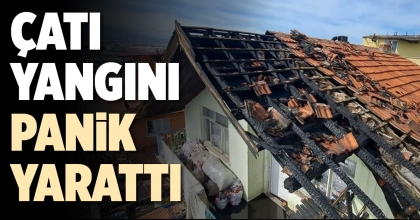 ÇATI YANGINI PANİK YARATTI