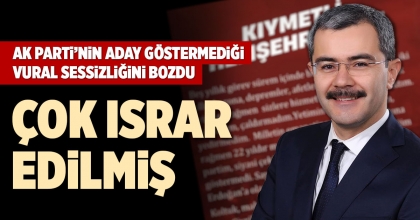 AK PARTİ’NİN ADAY GÖSTERMEDİĞİ VURAL, SESSİZLİĞİNİ BOZDU
