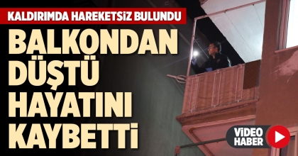 BALKONDAN DÜŞTÜ HAYATINI KAYBETTİ