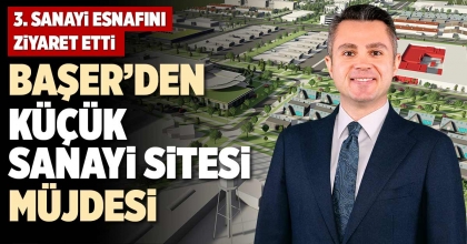 BAŞER’DEN KÜÇÜK SANAYİ SİTESİ MÜJDESİ
