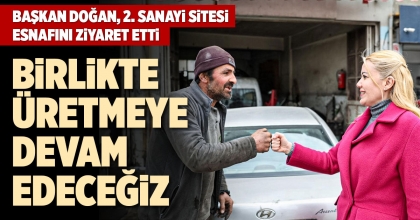 BAŞKAN DOĞAN, 2. SANAYİ SİTESİ ESNAFINI ZİYARET ETTİ