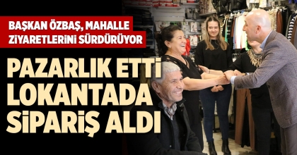BAŞKAN ÖZBAŞ, MAHALLE ZİYARETLERİNİ SÜRDÜRÜYOR