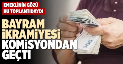 BAYRAM İKRAMİYESİ KOMİSYONDAN GEÇTİ