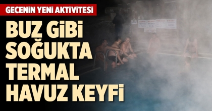 BUZ GİBİ SOĞUKTA TERMAL HAVUZ KEYFİ