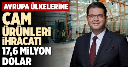 CAM ÜRÜNLERİ İHRACATI 17,6 MİLYON DOLAR