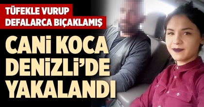 CANİ KOCA DENİZLİ’DE YAKALANDI