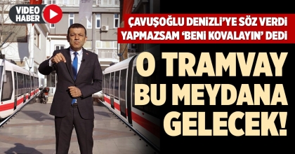 ÇAVUŞOĞLU DENİZLİ’YE SÖZ VERDİ, YAPMAZSAM ‘BENİ KOVALAYIN’ DEDİ