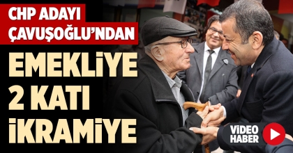 CHP ADAYI ÇAVUŞOĞLU’NDAN EMEKLİYE 2 KATI İKRAMİYE