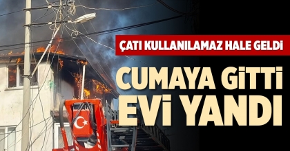 CUMAYA GİTTİ EVİ YANDI