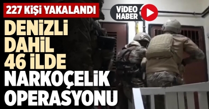 DENİZLİ DAHİL 46 İLDE NARKOÇELİK OPERASYONU