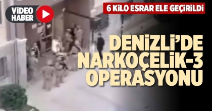DENİZLİ’DE NARKOÇELİK-3 OPERASYONU