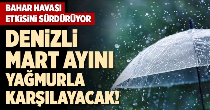 DENİZLİ MART AYINI YAĞMURLA KARŞILAYACAK!