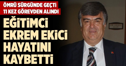 EĞİTİMCİ EKREM EKİCİ HAYATINI KAYBETTİ