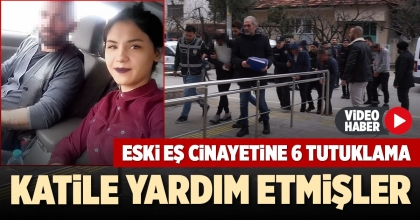 ESKİ EŞ CİNAYETİNE 6 TUTUKLAMA