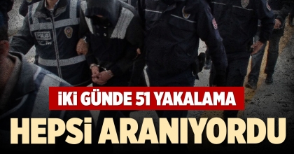İKİ GÜNDE 51 YAKALAMA