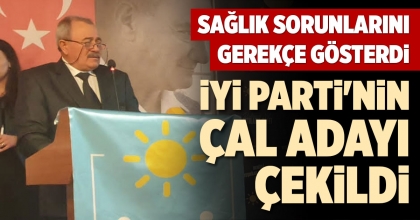 İYİ PARTİ'NİN ÇAL ADAYI ÇEKİLDİ