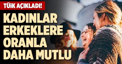 KADINLAR, ERKEKLERE ORANLA DAHA MUTLU