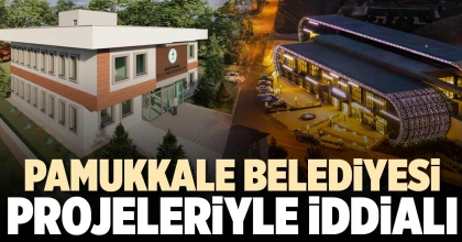 PAMUKKALE BELEDİYESİ PROJELERİYLE İDDİALI
