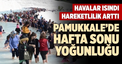PAMUKKALE’DE HAFTA SONU YOĞUNLUĞU