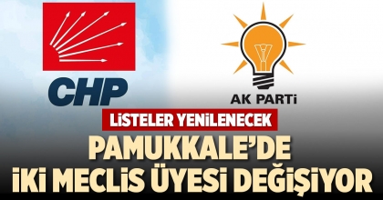 PAMUKKALE’DE İKİ MECLİS ÜYESİ DEĞİŞİYOR
