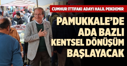 PEKDEMİR. PAMUKKALE’DE ADA BAZLI KENTSEL DÖNÜŞÜM BAŞLAYACAK