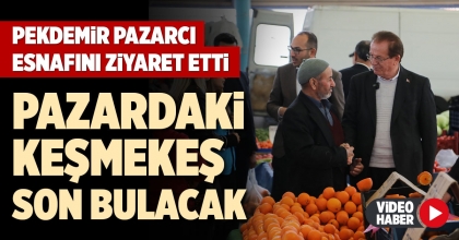 PEKDEMİR PAZARCI ESNAFINI ZİYARET ETTİ