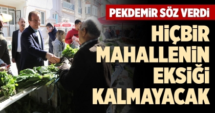 PEKDEMİR SÖZ VERDİ: HİÇBİR MAHALLENİN EKSİĞİ KALMAYACAK