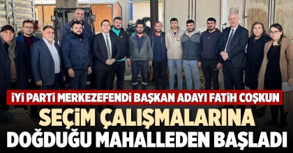 SEÇİM ÇALIŞMALARINA DOĞDUĞU MAHALLEDEN BAŞLADI