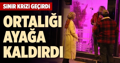 SİNİR KRİZİ GEÇİRDİ, ORTALIĞI AYAĞA KALDIRDI