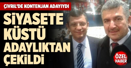 SİYASETE KÜSTÜ, ADAYLIKTAN ÇEKİLDİ