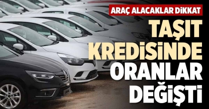 TAŞIT KREDİSİNDE ORANLAR DEĞİŞTİ