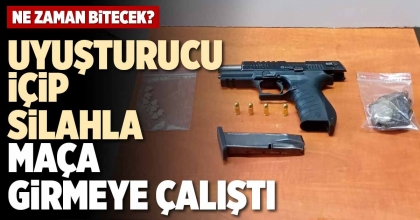 UYUŞTURUCU İÇİP, SİLAHLA MAÇA GİRMEYE ÇALIŞTI