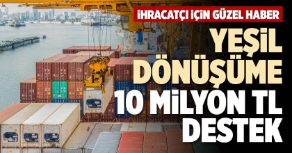 YEŞİL DÖNÜŞÜME 10 MİLYON TL DESTEK