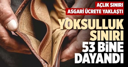 YOKSULLUK SINIRI 53 BİNE DAYANDI